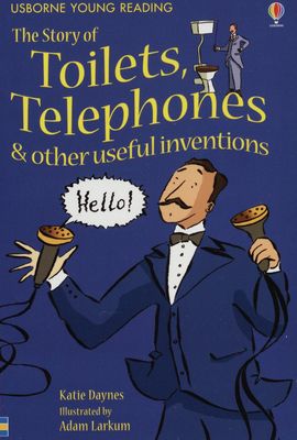 The story of toilets, telephones & other useful inventions /