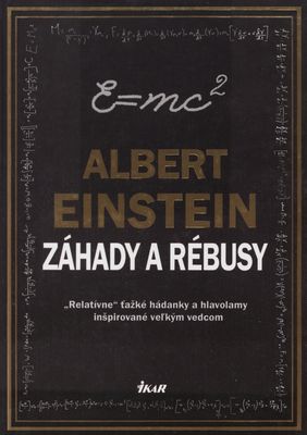 Albert Einstein : záhady a rébusy : "relatívne" ťažké hádanky a hlavolamy inšpirované veľkým vedcom /