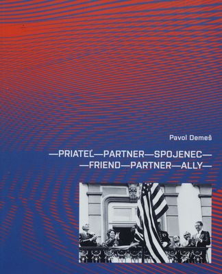 Priateľ - partner - spojenec : príbeh slovensko-amerických vzťahov od nežnej revolúcie dodnes /