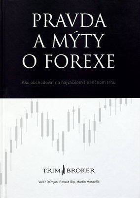 Pravda a mýty o Forexe : ako obchodovať na najväčšom finančnom trhu /