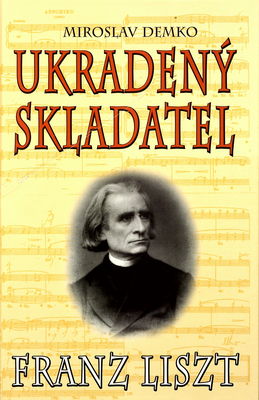 Franz Liszt : ukradený skladatel : neznámá fakta /