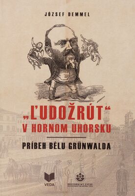 "Ľudožrút" v Hornom Uhorsku : príbeh Bélu Grünwalda /