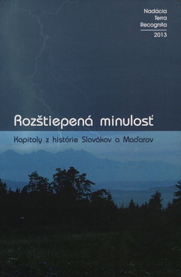 Rozštiepená minulosť : kapitoly z histórie Slovákov a Maďarov /