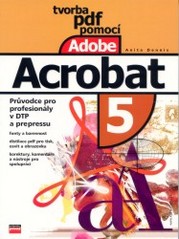 Tvorba PDF pomocí Adobe Acrobat. : Průvodce pro profesionály DTP a pre-pressu. /