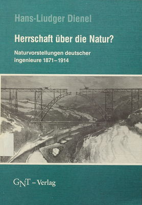 Herrschaft über die Natur? : Naturvorstellungen deutscher Ingenieure 1871-1914 /