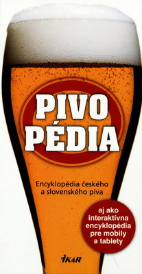 Pivopédia : [encyklopédia českého a slovenského piva] /