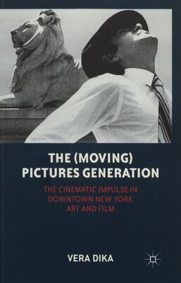The (moving) pictures generation : the cinematic impulse in downtown New York art and film /