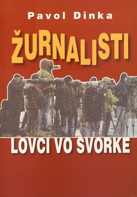 Žurnalisti - lovci vo svorke : mediálne štvanice : mediálne manipulácie : sankcie a rozsudky nad médiami : etika a korupcia v žurnalistike : slovenskí novinári píšuci "po maďarsky" /