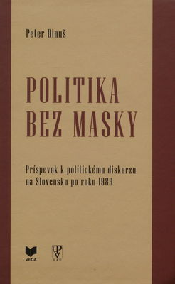 Politika bez masky : príspevok k politickému diskurzu na Slovensku po roku 1989 /