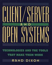 Client/Server and open systems. : Technologies and the tools that make them work. /