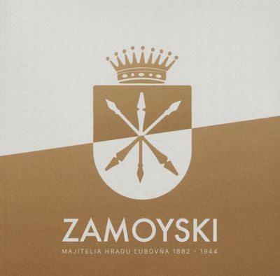 Zamoyski : majitelia hradu Ľubovňa 1882-1944 : kolekcia zbierok z fondu Ľubovnianskeho múzea /