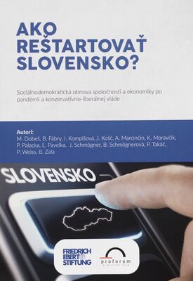 Ako reštartovať Slovensko? : sociálnodemokratická obnova spoločnosti a ekonomiky po pandémii a konzervatívno-liberálnej vláde /