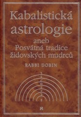 Kabalistická astrologie aneb Posvátná tradice židovských mudrců. /