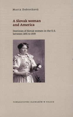 A Slovak woman and America : destinies of Slovak women in the U.S. between 1891 to 1939 /