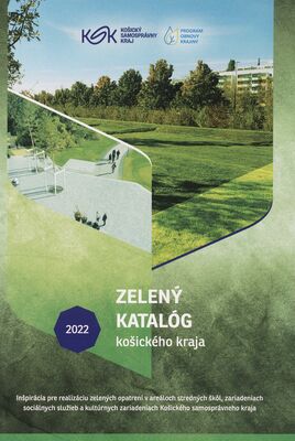 Zelený katalóg košického kraja : inšpirácia pre realizáciu zelených opatrení v areáloch stredných škôl, zariadeniach sociálnych služieb a kultúrnych zariadeniach Košického samosprávneho kraja /