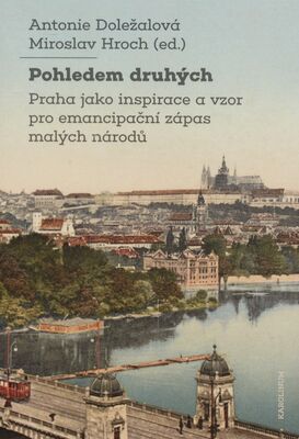 Pohledem druhých : Praha jako inspirace a vzor pro emancipační zápas malých národů /