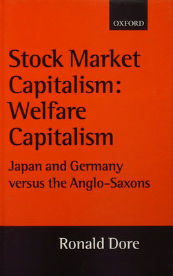 Stock market capitalism: welfare capitalism : Japan and Germany versus the Anglo-Saxons /