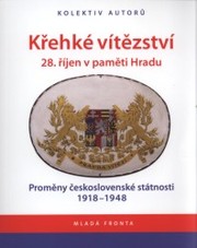 Křehké vítězství : 28. říjen v paměti Hradu : proměny československé státnosti 1918-1948 /
