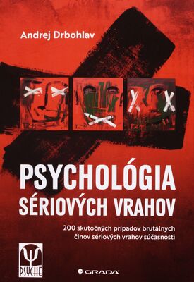 Psychológia sériových vrahov : 200 skutočných prípadov brutálnych činov sériových vrahov súčasnosti /