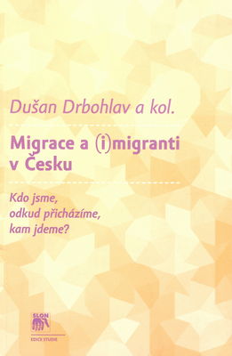 Migrace a (i)migranti v Česku : kdo jsme, odkud přicházíme, kam jdeme? /