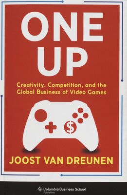One up : creativity, competition, and the global business of video games /