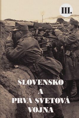 Slovensko a prvá svetová vojna III. : zborník príspevkov z medzinárodnej vedeckej konferencie /