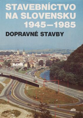 Stavebníctvo na Slovensku 1945-1985 : dopravné stavby /