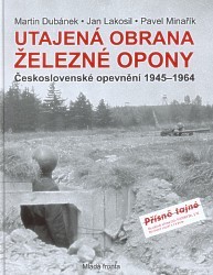 Utajená obrana železné opony : československé opevnění 1945-1964 /