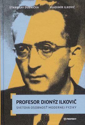 Profesor Dionýz Ilkovič : svetová osobnosť modernej fyziky /