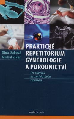 Gynekologie a porodnictví : praktické repetitorium : [pro přípravu ke specializačním zkouškám] /