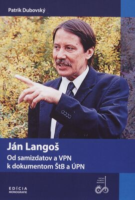 Ján Langoš : od samizdatov a VPN k dokumentom Štb a ÚPN /