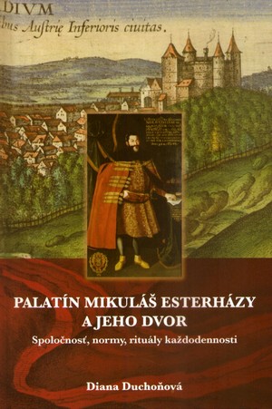Palatín Mikuláš Esterházy a jeho dvor : spoločnosť, normy, rituály každodennosti /
