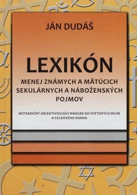 Lexikón menej známych a mätúcich sekulárnych a náboženských pojmov : netradičný objektivizujúci náhľad do svetových dejín a celkového diania /