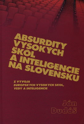 Absurdity vysokých škôl a inteligencie na Slovensku : z vývoja európskych vysokých škôl, vedy a inteligencie /
