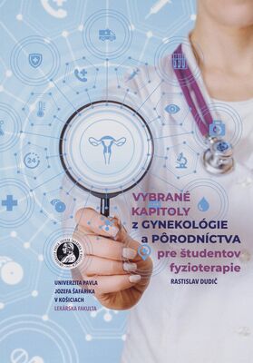 Vybrané kapitoly z gynekológie a pôrodníctva pre študentov fyzioterapie : vysokoškolská učebnica /