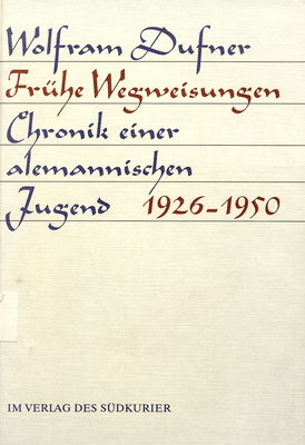 Frühe Wegweisungen : Chronik einer alemannischen Jugend 1926-1950 /