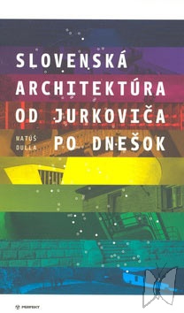 Slovenská architektúra : od Jurkoviča po dnešok /
