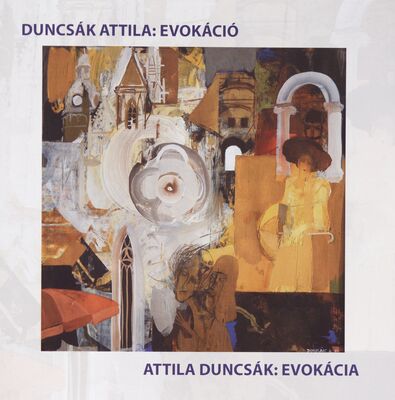 Duncsák Attila: Evokácia = Attila Duncsák: Evokáció /