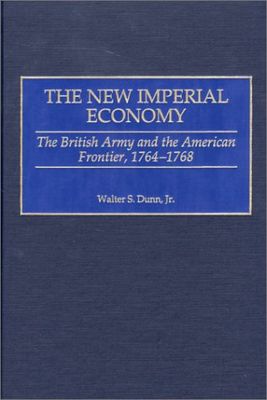 The new imperial economy. : The British army and the American frontier, 1764-1768. /