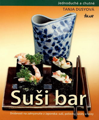 Suši bar : [drobnosti na zahryznutie z Japonska: suši, polievky, šaláty a špízy] /