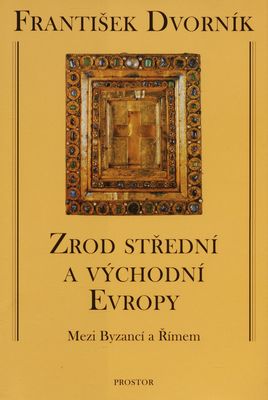 Zrod střední a východní Evropy : mezi Byzancí a Římem /