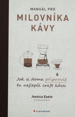 Manuál pro milovníka kávy : jak si doma připravit tu nejlepší craft kávu /