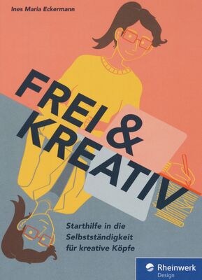 Frei & kreativ! : die Starthilfe in die Selbstständigkeit für kreative Köpfe /