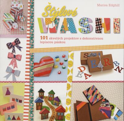 Štýlové washi : 101 skvelých projektov s dekoratívnou lepiacou páskou /