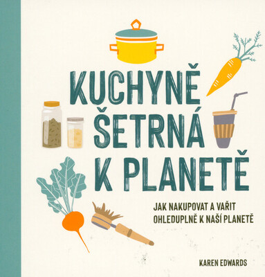 Kuchyně šetrná k planetě : jak nakupovat a vařit ohleduplně k naší planetě /