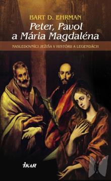 Peter, Pavol a Mária Magdaléna : nasledovníci Ježiša v histórii a legendách /