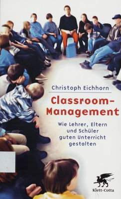 Classroom-Management : wie Lehrer, Eltern und Schüler guten Unterricht gestalten /