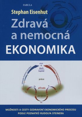 Zdravá a nemocná ekonomika : možnosti a cesty ozdravení ekonomického procesu podle poznatků Rudolfa Steinera /