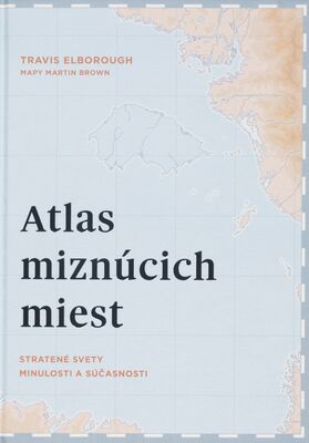 Atlas miznúcich miest : stratené svety minulosti a súčasnosti /