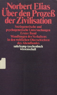 Über den Prozeß der Zivilisation : Soziogenetische und psychogenetische Untersuchungen. Bd. 1, Wandlungen des Verhaltens... /